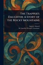 The Trapper's Daughter: A Story of the Rocky Mountains