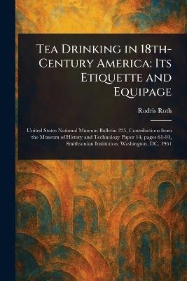 Tea Drinking in 18th-Century America: Its Etiquette and Equipage - Rodris Roth - cover