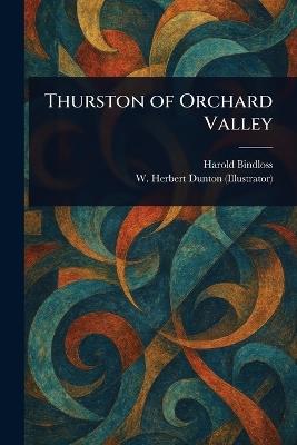 Thurston of Orchard Valley - Harold Bindloss,W Herbert Dunton - cover