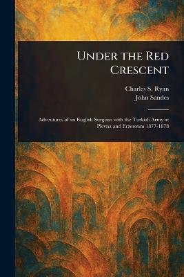 Under the Red Crescent - Charles S (Charles Snodgrass) Ryan,John Sandes - cover