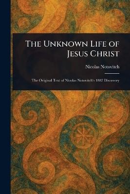 The Unknown Life of Jesus Christ - Nicolas Notovitch - cover