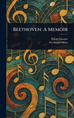 Beethoven: A Memoir - Elliott Graeme,Ferdinand Hiller - cover