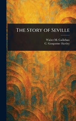 The Story of Seville - Walter M (Walter Matthew) Gallichan,C Gasquoine (Catherine Gasq Hartley - cover
