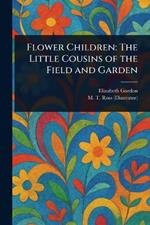 Flower Children: The Little Cousins of the Field and Garden