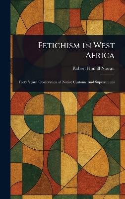 Fetichism in West Africa - Robert Hamill Nassau - cover