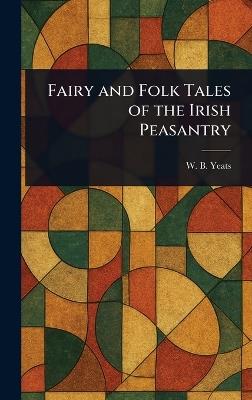 Fairy and Folk Tales of the Irish Peasantry - W B (William Butler) Yeats - cover