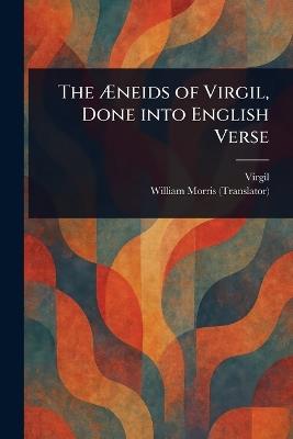 The Æneids of Virgil, Done Into English Verse - Virgil,William Morris - cover