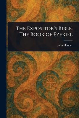 The Expositor's Bible: The Book of Ezekiel - John Skinner - cover