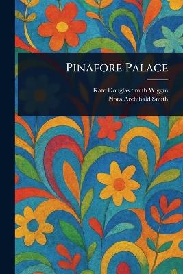 Pinafore Palace - Kate Douglas Smith Wiggin,Nora Archibald Smith - cover