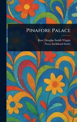 Pinafore Palace - Kate Douglas Smith Wiggin,Nora Archibald Smith - cover