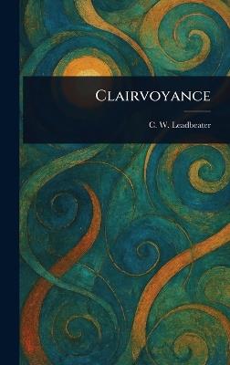 Clairvoyance - C W (Charles Webster) Leadbeater - cover