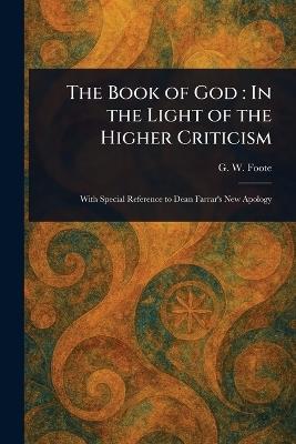 The Book of God: In the Light of the Higher Criticism - G W (George William) Foote - cover