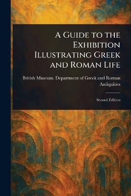 A Guide to the Exhibition Illustrating Greek and Roman Life - British Museum Department Antiquities - cover
