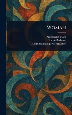Woman - Magdeleine Marx,Henri Barbusse,Adele Szold Seltzer - cover