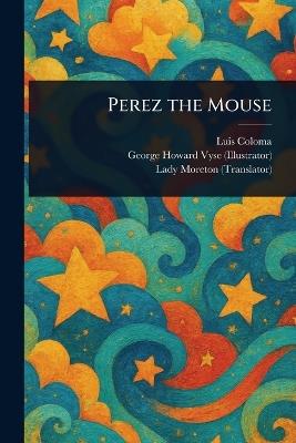 Perez the Mouse - Luis Coloma,George Howard Vyse,Lady Moreton - cover