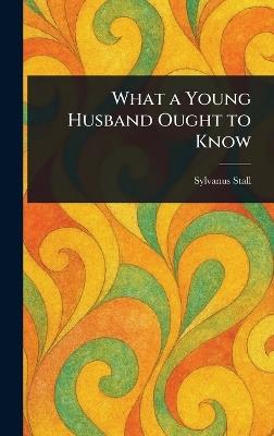 What a Young Husband Ought to Know - Sylvanus Stall - cover