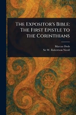 The Expositor's Bible: The First Epistle to the Corinthians - Marcus Dods,W Robertson (William Roberts Nicoll - cover