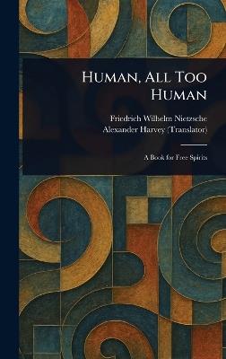 Human, All Too Human - Friedrich Wilhelm Nietzsche,Alexander Harvey - cover