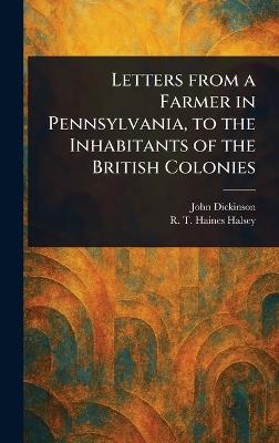 Letters From a Farmer in Pennsylvania, to the Inhabitants of the British Colonies - John Dickinson,R T Haines (Richard Townley Halsey - cover
