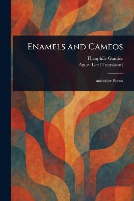 Enamels and Cameos - Théophile Gautier,Agnes Lee - cover