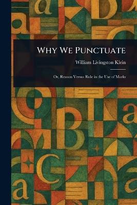 Why We Punctuate - William Livingston Klein - cover
