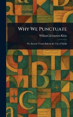 Why We Punctuate - William Livingston Klein - cover