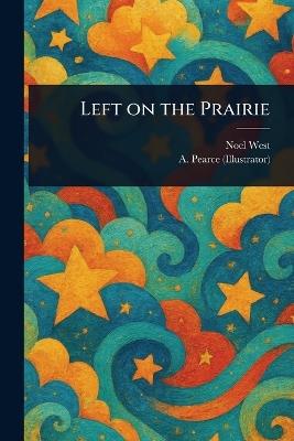 Left on the Prairie - Noel West,A Pearce - cover