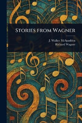 Stories From Wagner - J Walker (Joseph Walker) McSpadden,Richard Wagner - cover