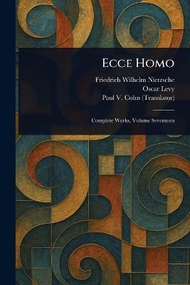 Ecce Homo - Friedrich Wilhelm Nietzsche,Oscar Levy,Paul V (Paul Victor) Cohn - cover