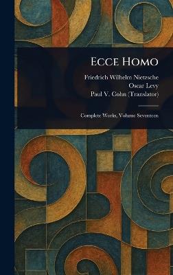 Ecce Homo - Friedrich Wilhelm Nietzsche,Oscar Levy,Paul V (Paul Victor) Cohn - cover