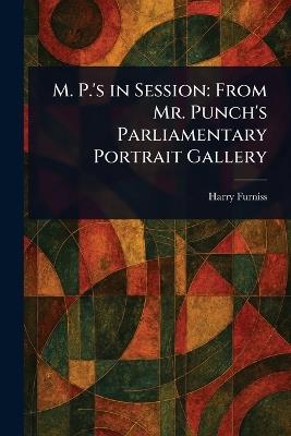 M. P.'s in Session: From Mr. Punch's Parliamentary Portrait Gallery - Harry Furniss - cover