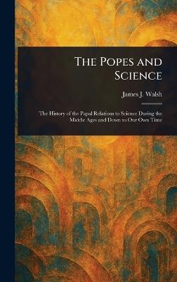 The Popes and Science - James J (James Joseph) Walsh - cover