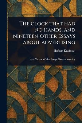 The Clock That Had No Hands, and Nineteen Other Essays About Advertising - Herbert Kaufman - cover