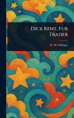 Dick Kent, Fur Trader - M M (Milo Milton) Oblinger - cover