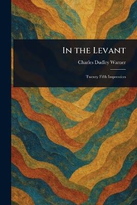 In the Levant - Charles Dudley Warner - cover