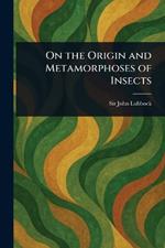 On the Origin and Metamorphoses of Insects