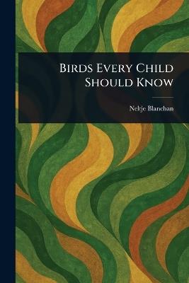 Birds Every Child Should Know - Neltje Blanchan - cover