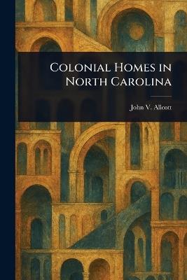 Colonial Homes in North Carolina - John V Allcott - cover