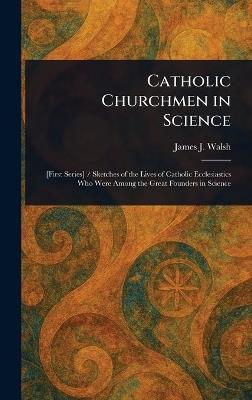 Catholic Churchmen in Science - James J (James Joseph) Walsh - cover