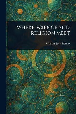 Where Science and Religion Meet - William Scott Palmer - cover