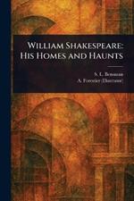 William Shakespeare: His Homes and Haunts