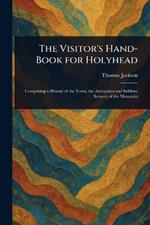 The Visitor's Hand-Book for Holyhead