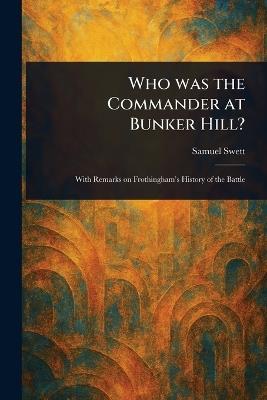 Who Was the Commander at Bunker Hill? - Samuel Swett - cover