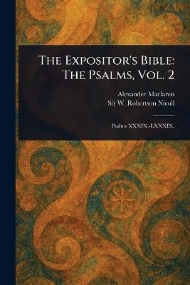 The Expositor's Bible: The Psalms, Vol. 2 - Alexander MacLaren,W Robertson (William Roberts Nicoll - cover