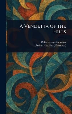 A Vendetta of the Hills - Willis George Emerson,Arthur Hutchins - cover