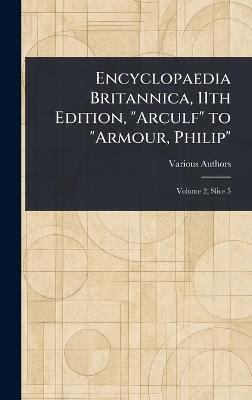 Encyclopaedia Britannica, 11th Edition, "Arculf" to "Armour, Philip" - Various - cover
