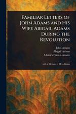 Familiar Letters of John Adams and His Wife Abigail Adams During the Revolution