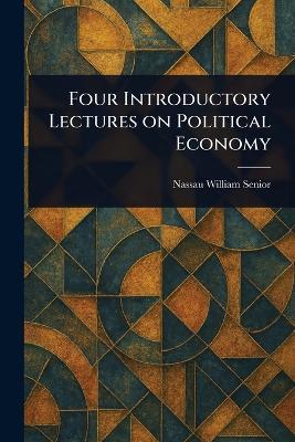Four Introductory Lectures on Political Economy - Nassau William Senior - cover