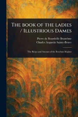 The Book of the Ladies / Illustrious Dames - Pierre de Bourdeille Brantôme,Charles Augustin Sainte-Beuve - cover