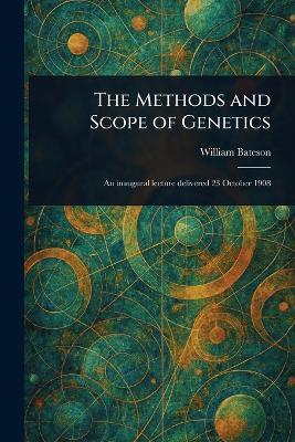 The Methods and Scope of Genetics - William Bateson - cover